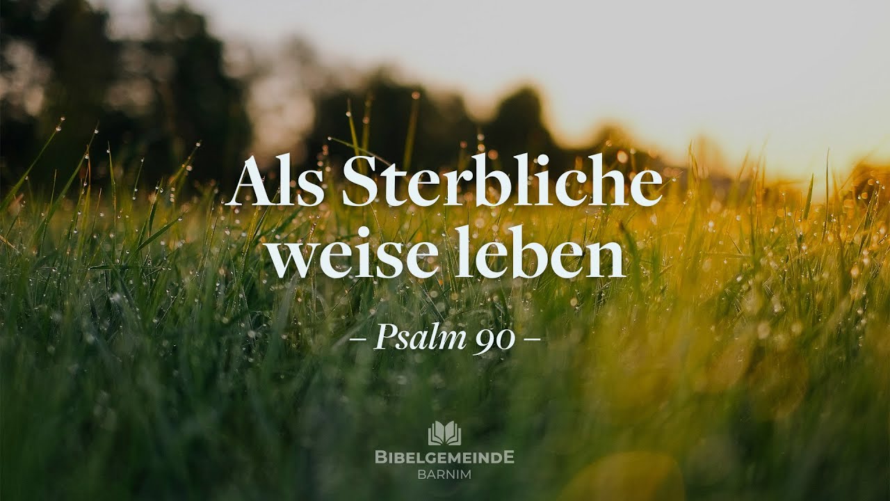 Als Sterbliche weise leben | Psalm 90