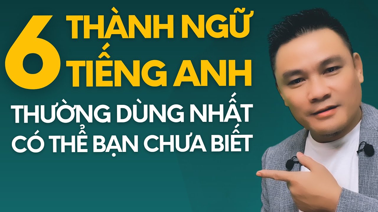 Daily Spoken English 74: 6 Thành ngữ Tiếng Anh thường dùng nhất có thể bạn chưa biết - Thắng Phạm