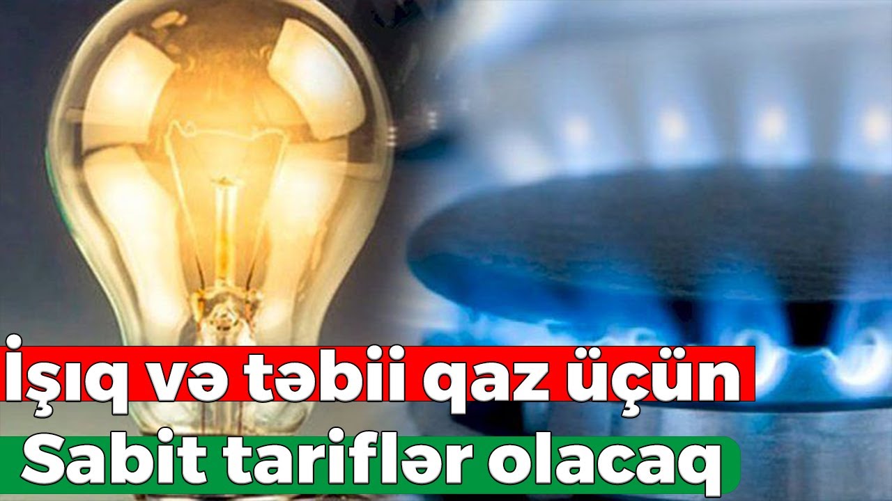 Azərbaycanda qaz və işıq g&ouml;rə aylıq sabit tarif 1 MANAT olacaq