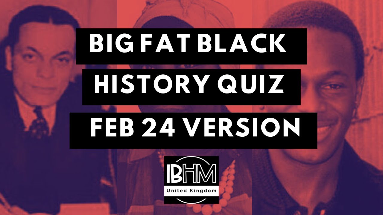 BIG FAT BLACK HISTORY QUIZ  - Feb24 version