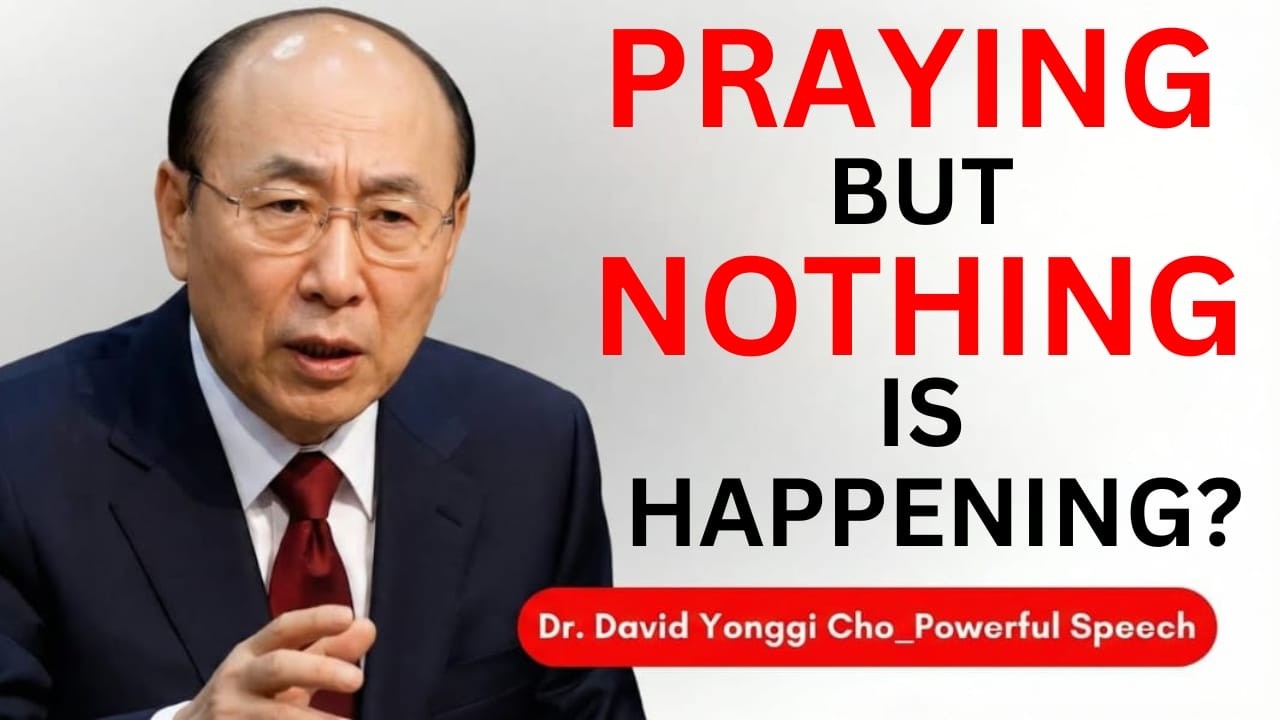 If You Are Praying and Nothing Is Happening, Watch This Now | Dr. David Yonggi Cho