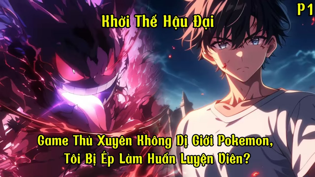 Game Thủ Xuyên Không Dị Giới Pokemon, Tôi Bị Ép Làm Huấn Luyện Viên? | P1 | Khởi Thế Hậu Đại