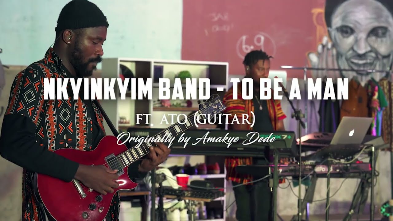NKYINKYIM BAND - TO BE A MAN (Originally by Nana Amakye Dede)