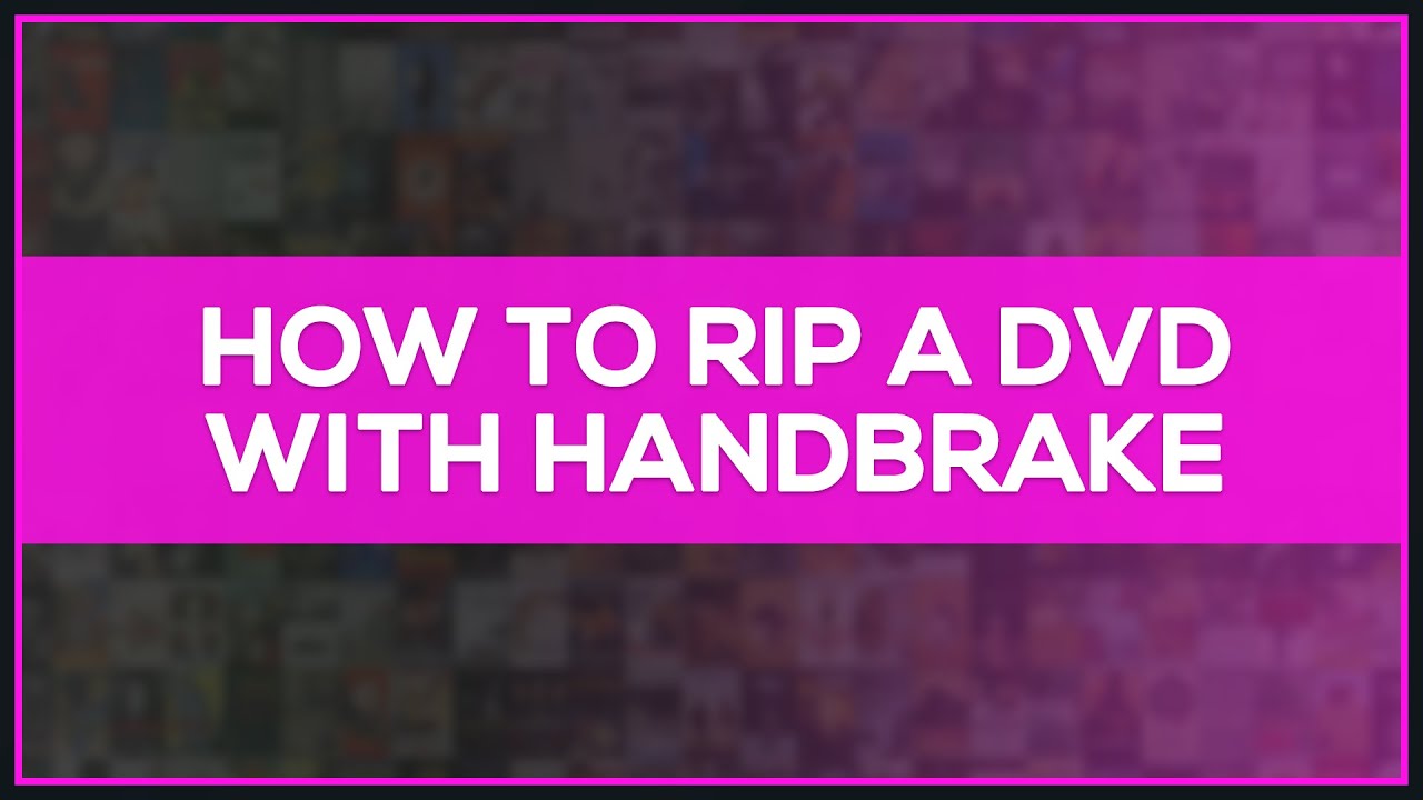 How to Rip a DVD with Handbrake - Guide