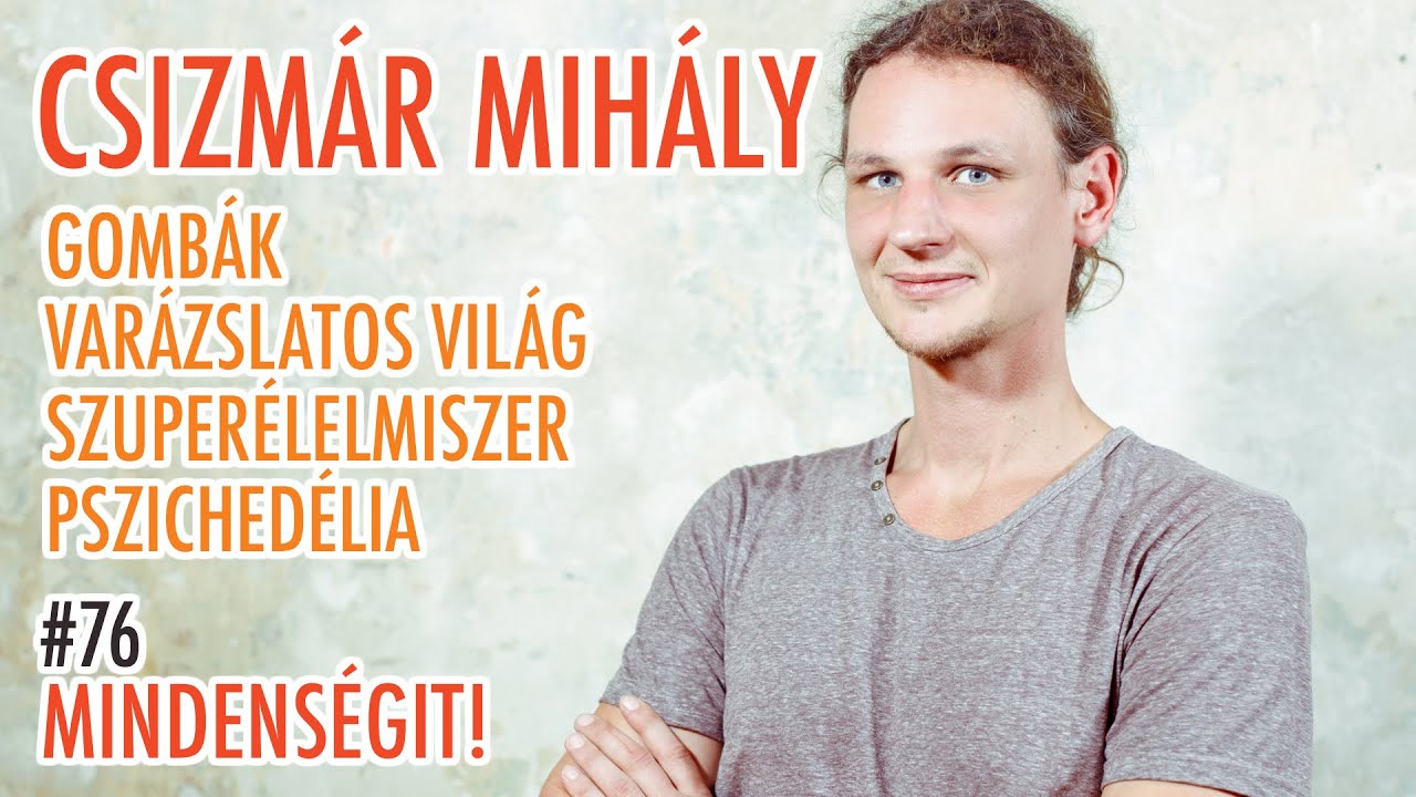 Csizm&aacute;r Mih&aacute;ly: Gomb&aacute;k, mic&eacute;lium, gy&oacute;gy&aacute;szat, psziched&eacute;lia | Mindens&eacute;git! #76