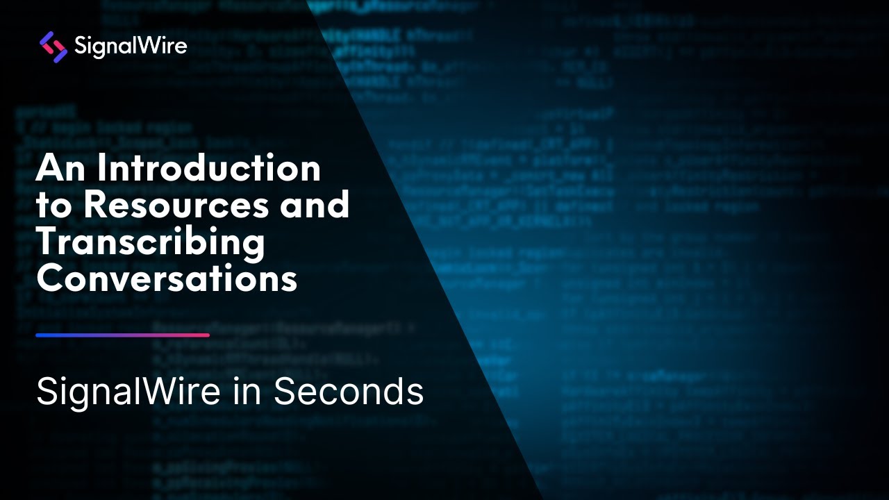 Introduction to Resources and Transcribing Conversations | SignalWire in Seconds Ep. 29