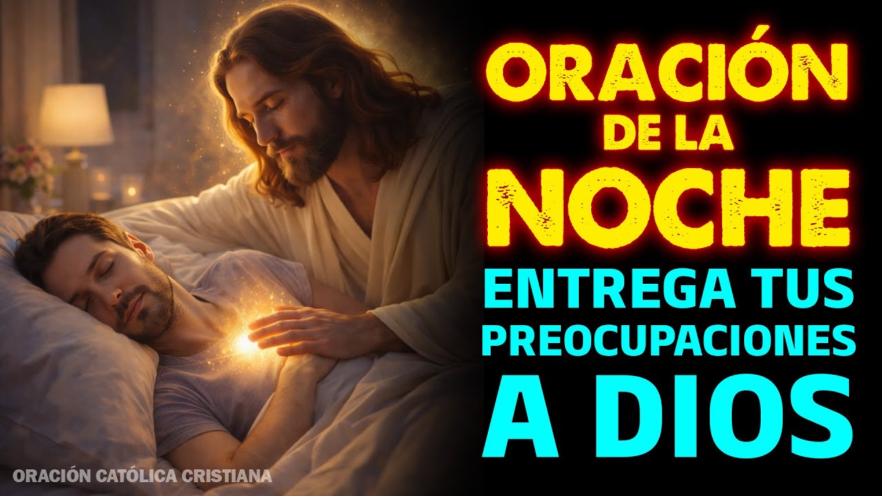 Oración de la Noche | ENTREGA tus PREOCUPACIONES a DIOS | Oración para Descansar Presencia del Señor