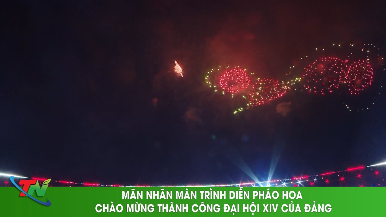 MÃN NHÃN MÀN TRÌNH DIỄN PHÁO HOA CHÀO MỪNG THÀNH CÔNG ĐẠI HỘI XIV CỦA ĐẢNG