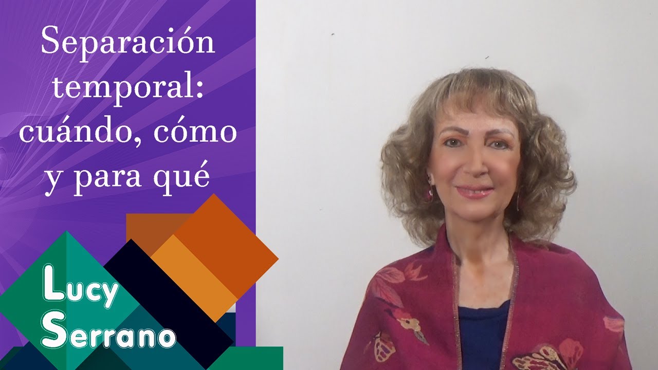 Separación temporal: cuándo, cómo y para qué - Lucy Serrano