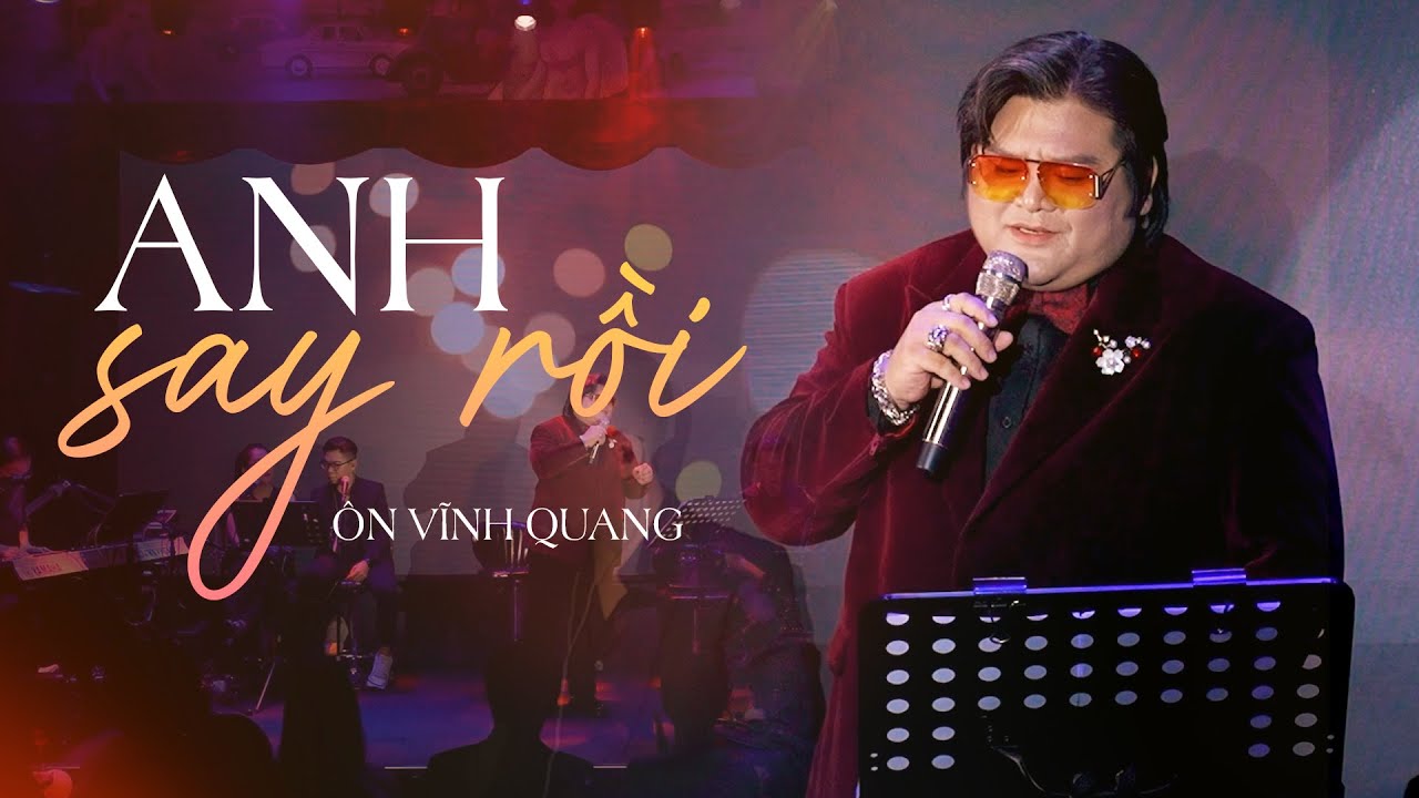 ANH SAY RỒI - ÔN VĨNH QUANG (Live) | ST: Nguyễn Văn Chung