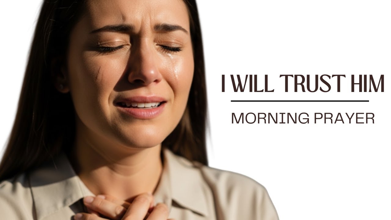 If Trusting God Feels Hard Right Now, This Prayer Is for You | Morning Prayer