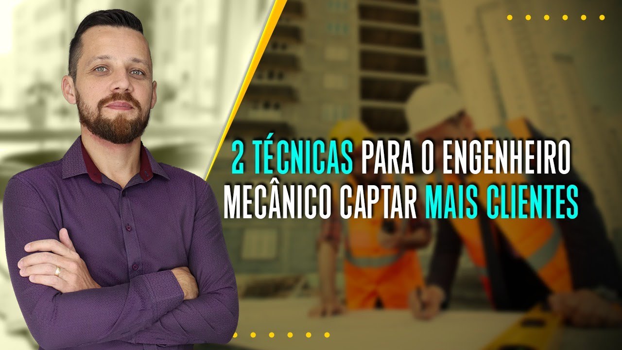 AS 2 TÉCNICAS PARA O ENGENHEIRO MECÂNICO CAPTAR MAIS CLIENTES