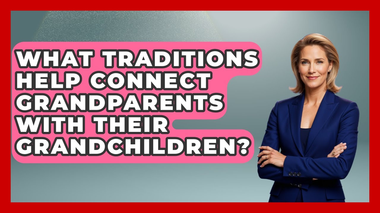 What Traditions Help Connect Grandparents With Their Grandchildren? | Guide to Grandparenting News