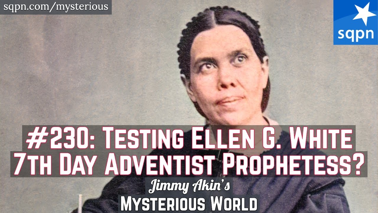 Testing Ellen Gould White (Seventh-Day Adventist Prophetess) - Jimmy Akin's Mysterious World