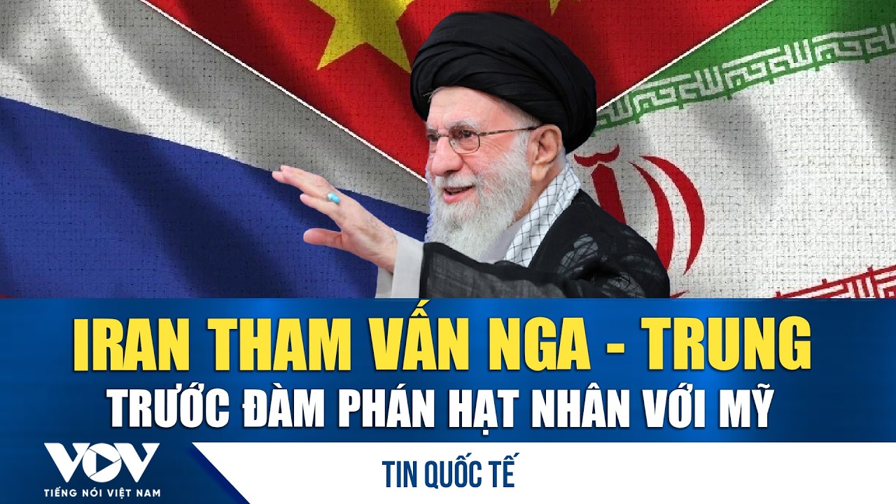 Iran “đi nước cờ kín” với Nga – Trung trước thềm đàm phán hạt nhân với Mỹ | VOV