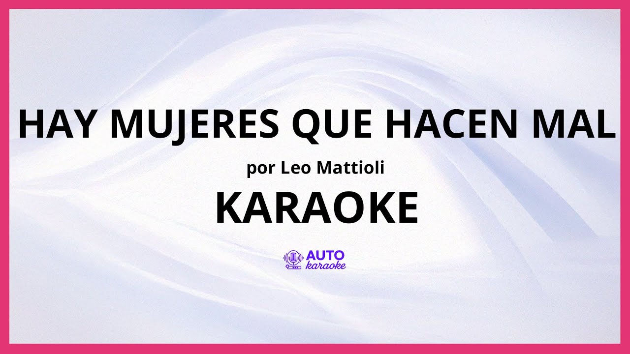 Leo Mattioli - Hay mujeres que hacen mal KARAOKE (tono original)