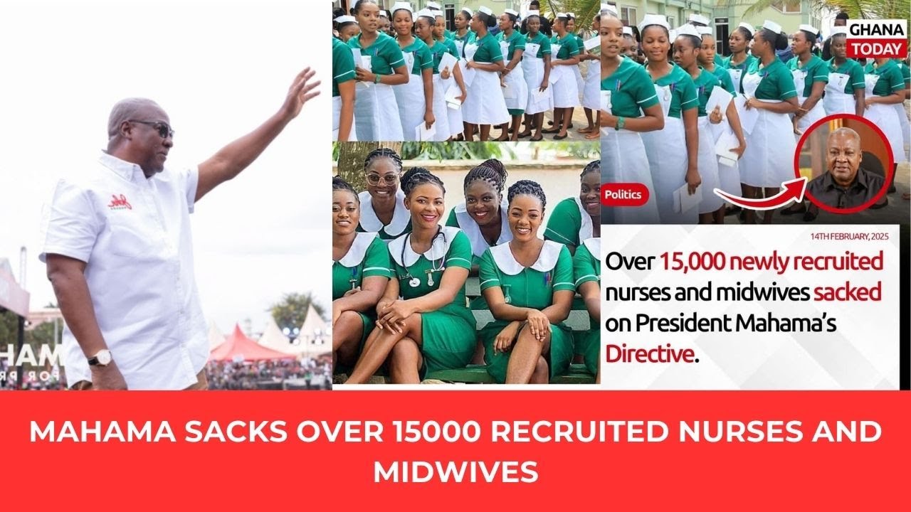 MAHAMA SACKS OVER 15000 RECRUITED NURSES AND MIDWIVES