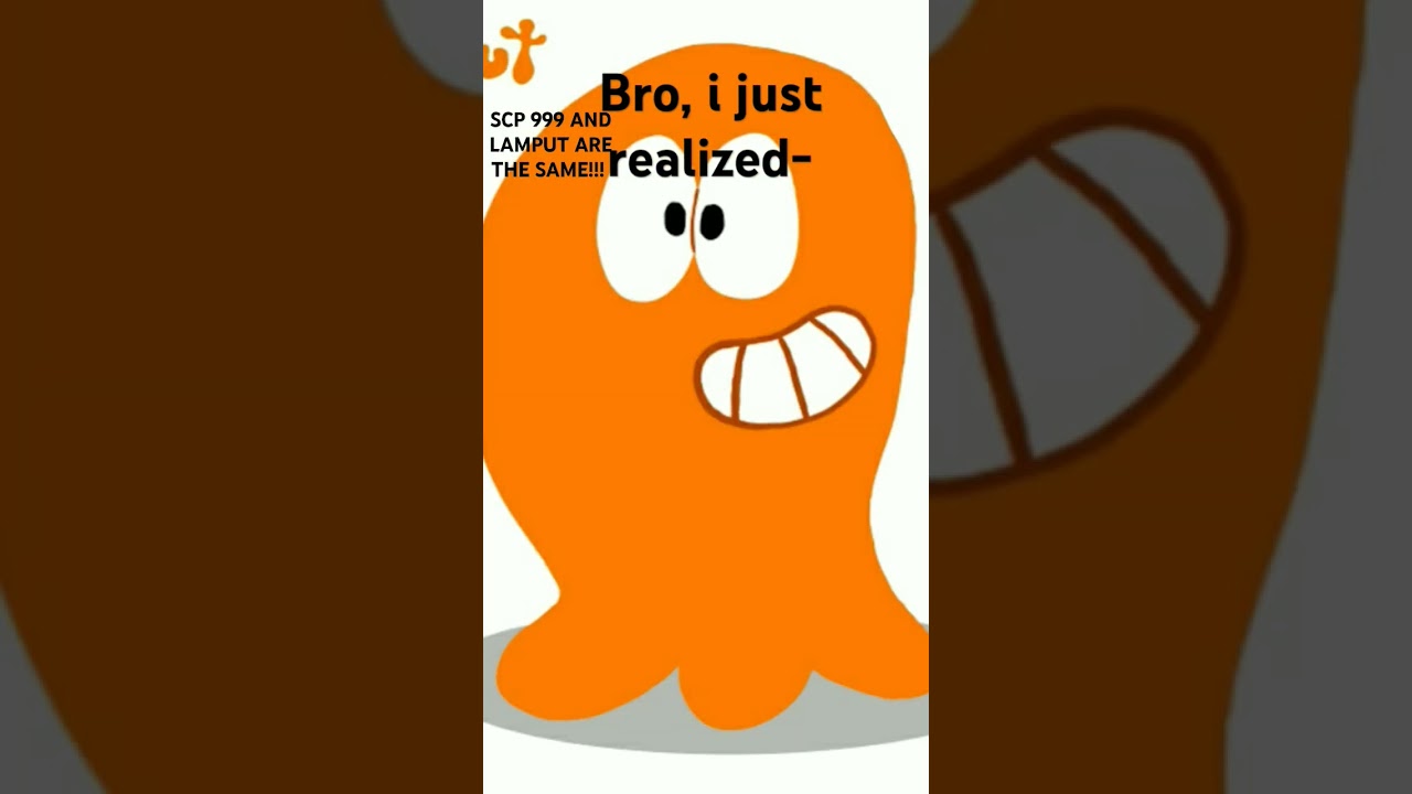 SCP 999 AND LAMPUT ARE THE SAME