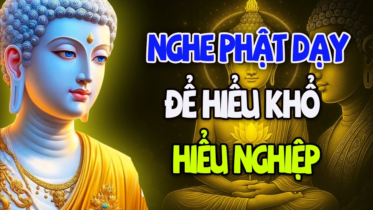 Nghe Lời Phật Dạy Để Hiểu Khổ  Hiểu Nghiệp  Và Đổi Vận Cuộc Đời - Nghe Một Lần Rất Thấm