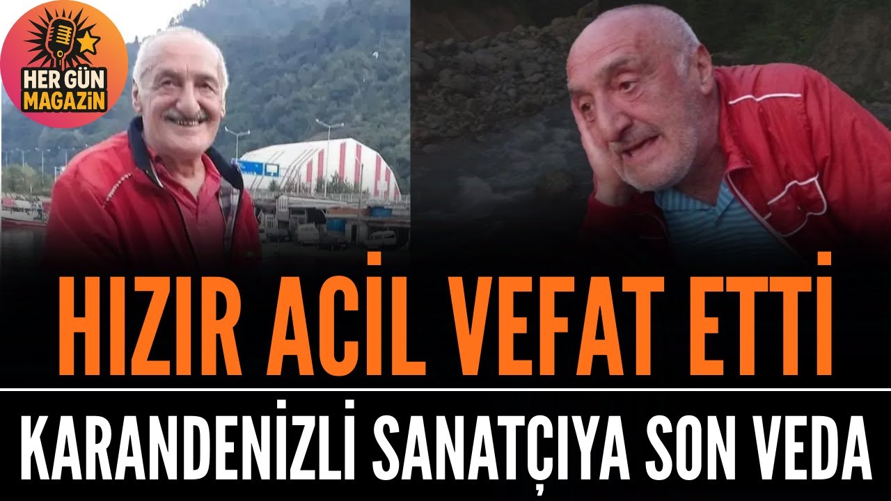 Karadeniz Ezgilerinin Unutulmaz İsmi Hızır Acil Hayatını Kaybetti