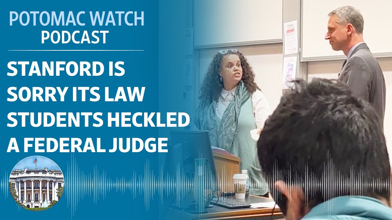 Stanford Is Sorry Its Law Students Heckled a Federal Judge | Potomac Watch Podcast: WSJ Opinion