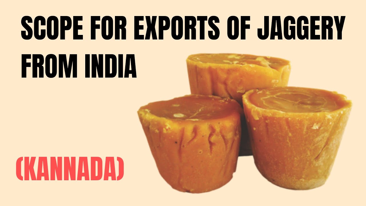 SCOPE FOR JAGGERY EXPORTS FROM INDIA. HOW AND WHY TO EXPORT JAGGERY?