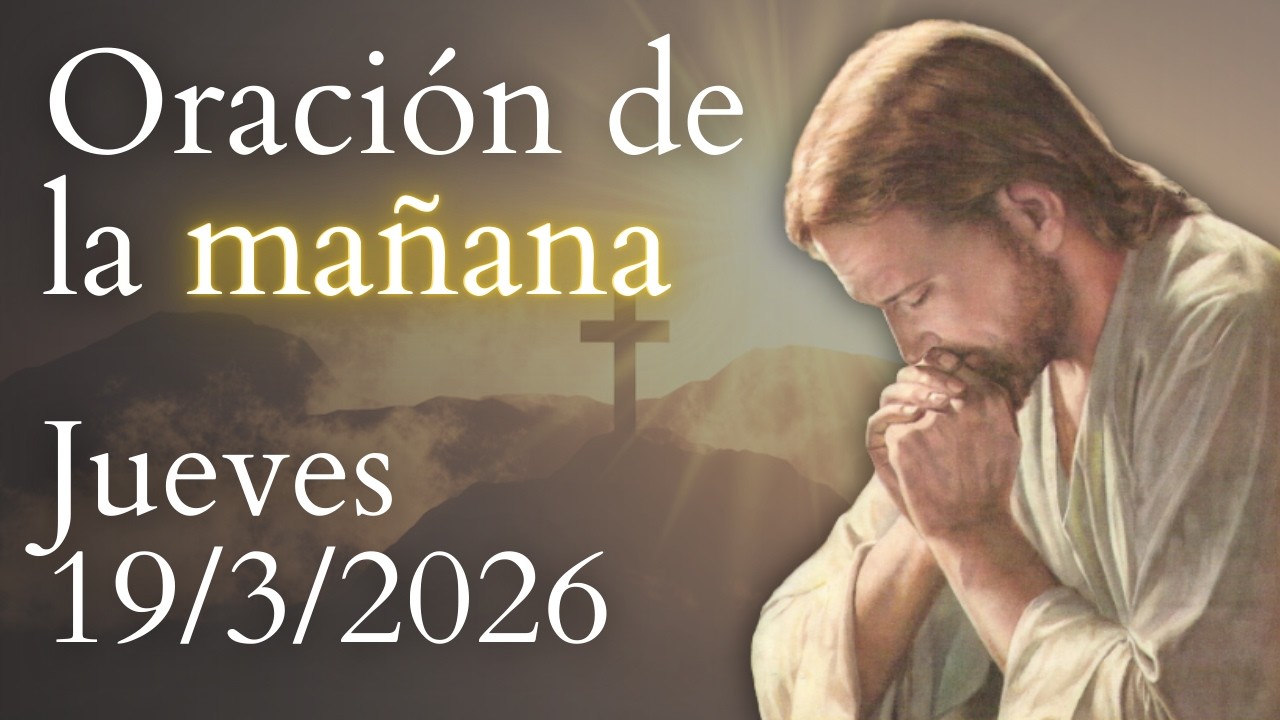 Oración de la mañana, DE HOY JUEVES 19 DE MARZO DE 2026
