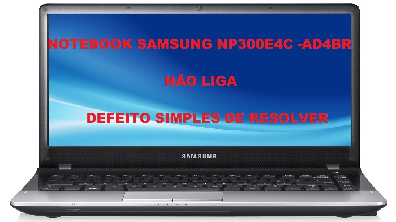 Notebook NP300E4C -AD4BR Não Liga Como Consertar Defeito Simples Tutorial Passo a Passo
