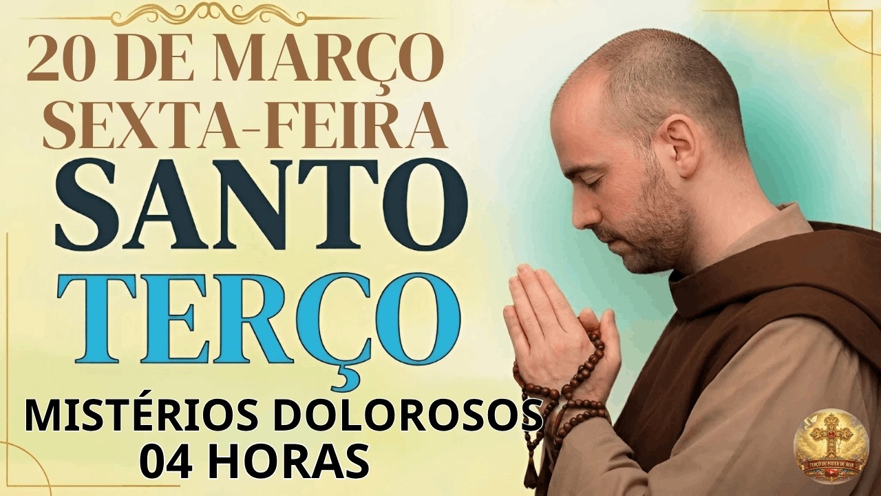 TERÇO DE HOJE - 20/03/2026 - SEXTA-FEIRA - MANHÃ: MISTÉRIOS DOLOROSOS - 04 HORAS