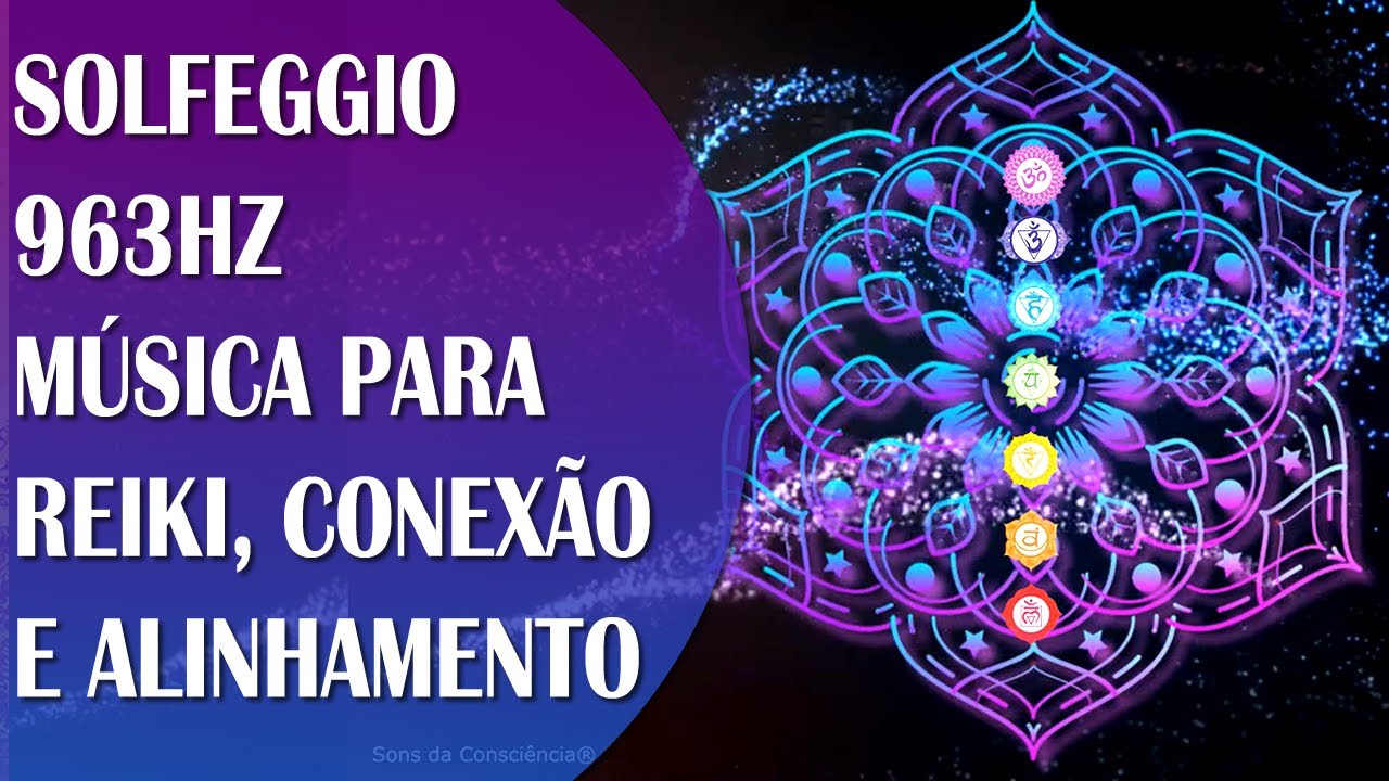 FREQU&Ecirc;NCIA VIBRACIONAL 963HZ, M&Uacute;SICA REIKI PARA CONEX&Atilde;O COM A FONTE DIVINA E ALINHAMENTO DOS CHAKRAS
