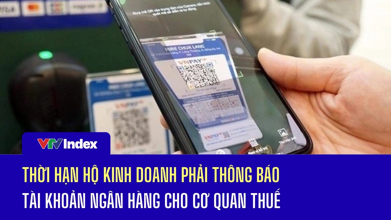 Chậm nhất ngày 20/4, hộ kinh doanh phải thông báo tài khoản ngân hàng cho cơ quan thuế | VTVIndex