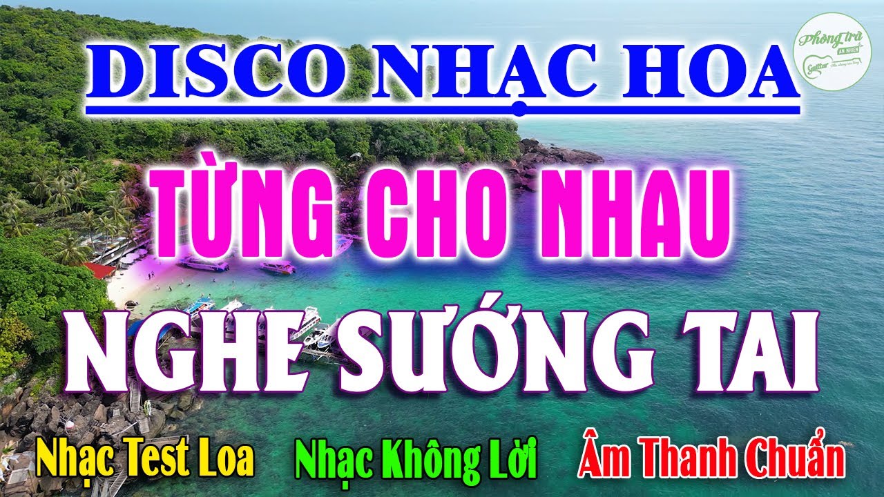 Nhạc Hoa Từng Cho Nhau Nghe Sướng Tai, Lk Hòa Tấu Disco Âm Thanh Nổi Phê Hết Chỗ Chê, Nhạc Test Loa