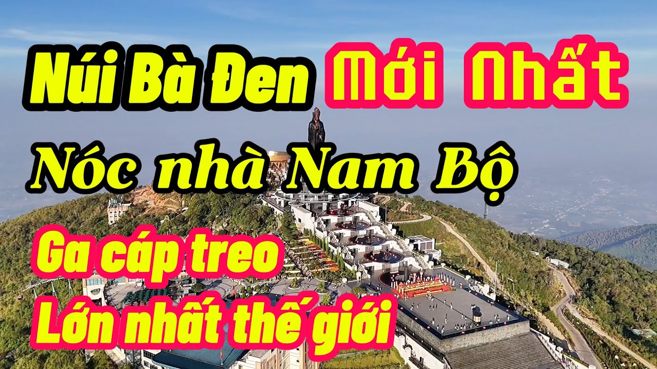 Chi tiết và toàn cảnh Núi Bà Đen mới nhất - Ga cáp treo To nhất thế giới - Nóc nhà Nam Bộ