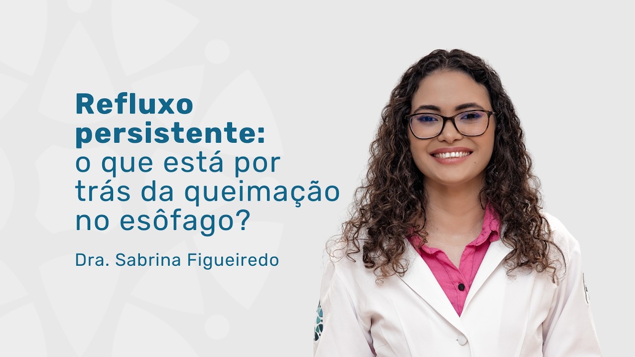 Refluxo Gastroesofágico: causas, sintomas e diagnóstico | Dra. Sabrina Figueiredo | MEF