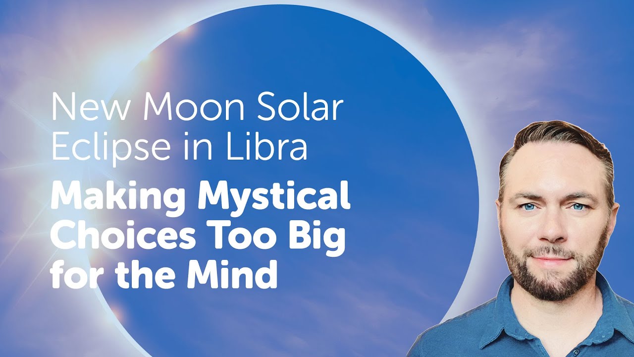 New Moon Solar Eclipse in Libra - Making Choices Too Big for the Mind