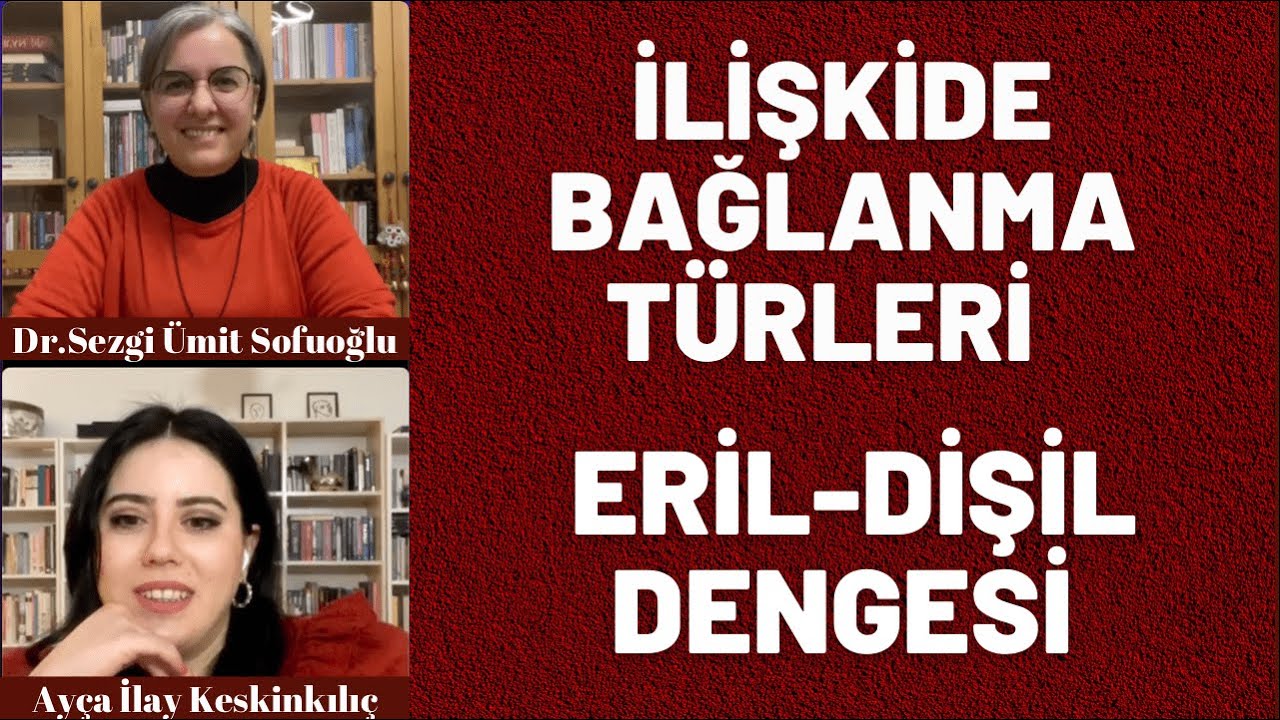 İlişkide Bağlanma Türleri / Eril - Dişil Dengesi  (Dr.Sezgi Ümit Sofuoğlu)