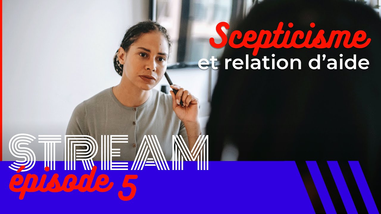 Scepticisme et relation d'aide &mdash; Stream #5