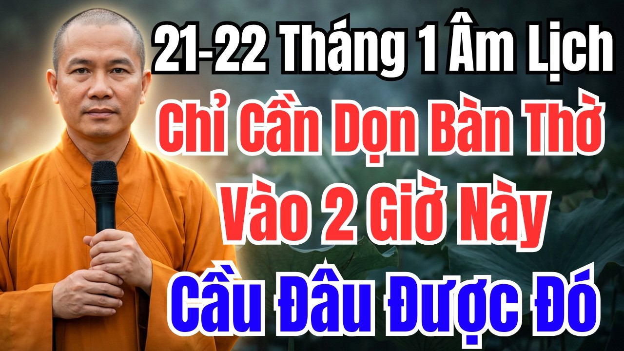 21-22 THÁNG 1 ÂM LỊCH : GIA CHỦ DỌN BÀN THỜ ĐÚNG 2 GIỜ NÀY, TÀI LỘC VÀO NHƯ NƯỚC