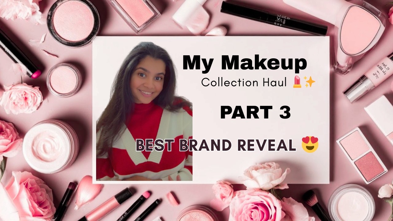 Makeup Collection Haul | Favourite Brand Reveal (Part 3)💄😍