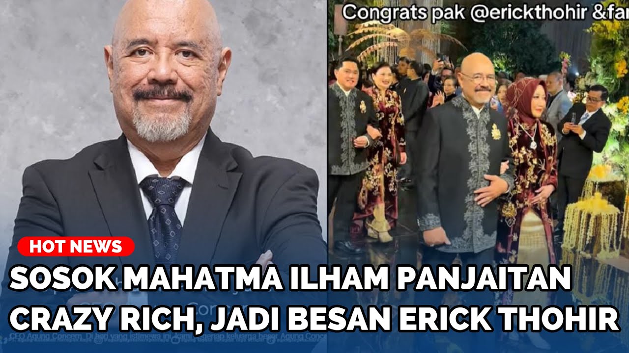 Sosok Mahatma Ilham Panjaitan, Crazy Rich Berjuluk 'Godfather' yang Kini Jadi Besan Erick Thohir