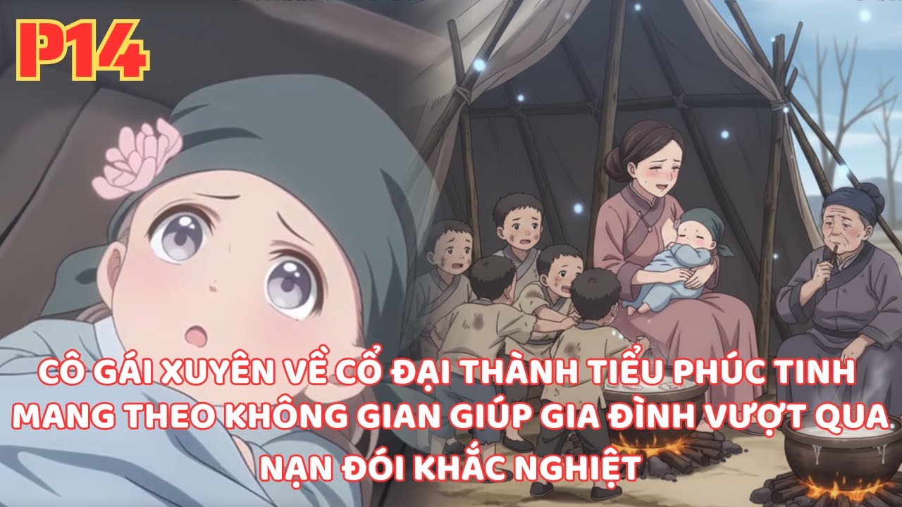 CÔ GÁI XUYÊN VỀ CỔ ĐẠI THÀNH TRẺ SƠ SINH MANG THEO KHÔNG GIAN GIÚP GIA ĐÌNH VƯỢT QUA NẠN ĐÓI-P14