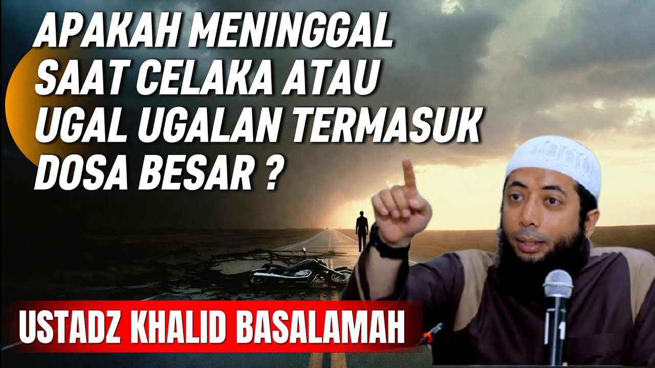 Meninggal Dalam Keadaan Ugal-Ugalan Apakah Dosa Atau Syahid - Ustadz Khalid Basalamah 