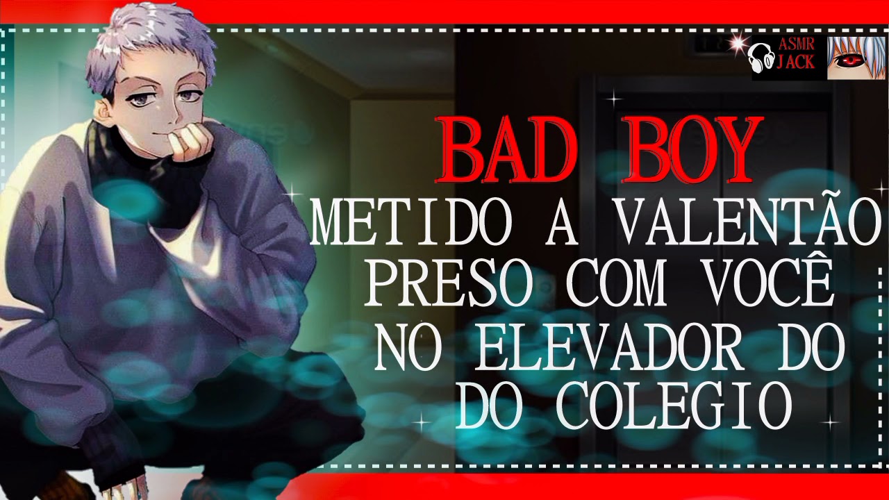 ASMR BAD BOY METIDO A VALENT&Atilde;O PRESO COM VOC&Ecirc; NO ELEVADOR DO COLEGIO