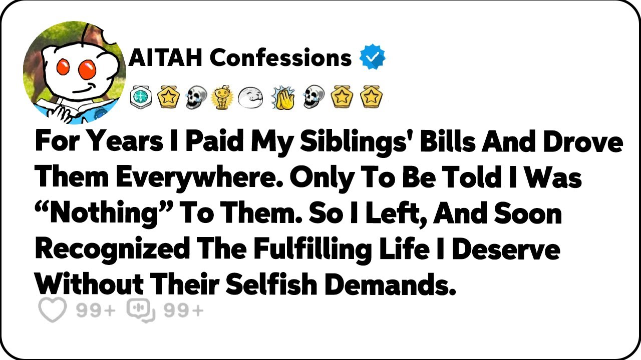 I Paid My Siblings' Bills And Drove Them Everywhere. Only To Be Told… Reddit Family Stories