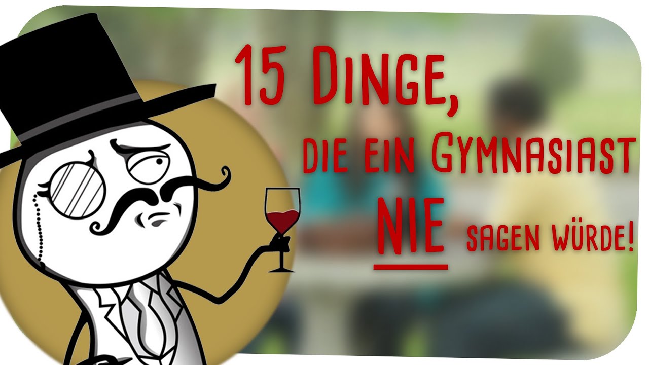 15 Dinge, die ein Gymnasiast NIE sagen w&uuml;rde!