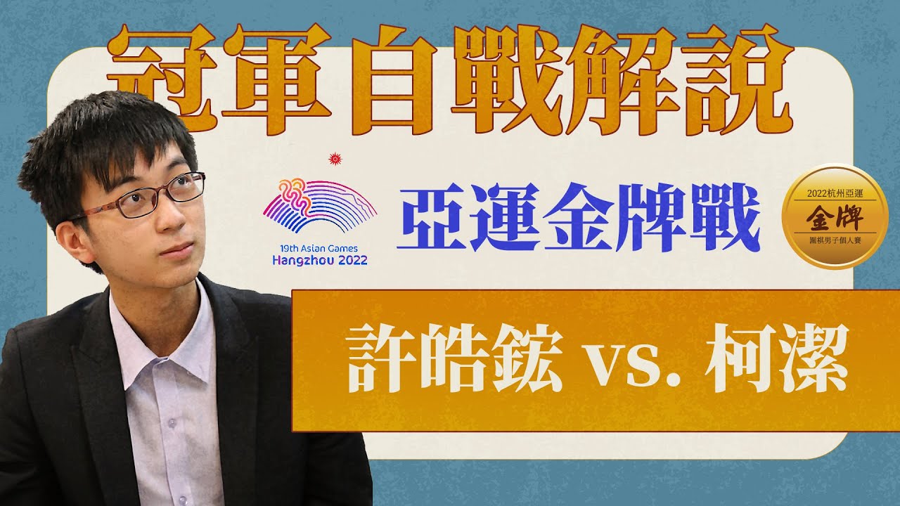 【亞運金牌特集】許皓鋐解說第19屆杭州亞運圍棋男子個人金牌戰：(中) 柯潔九段 vs. (台) 許皓鋐九段