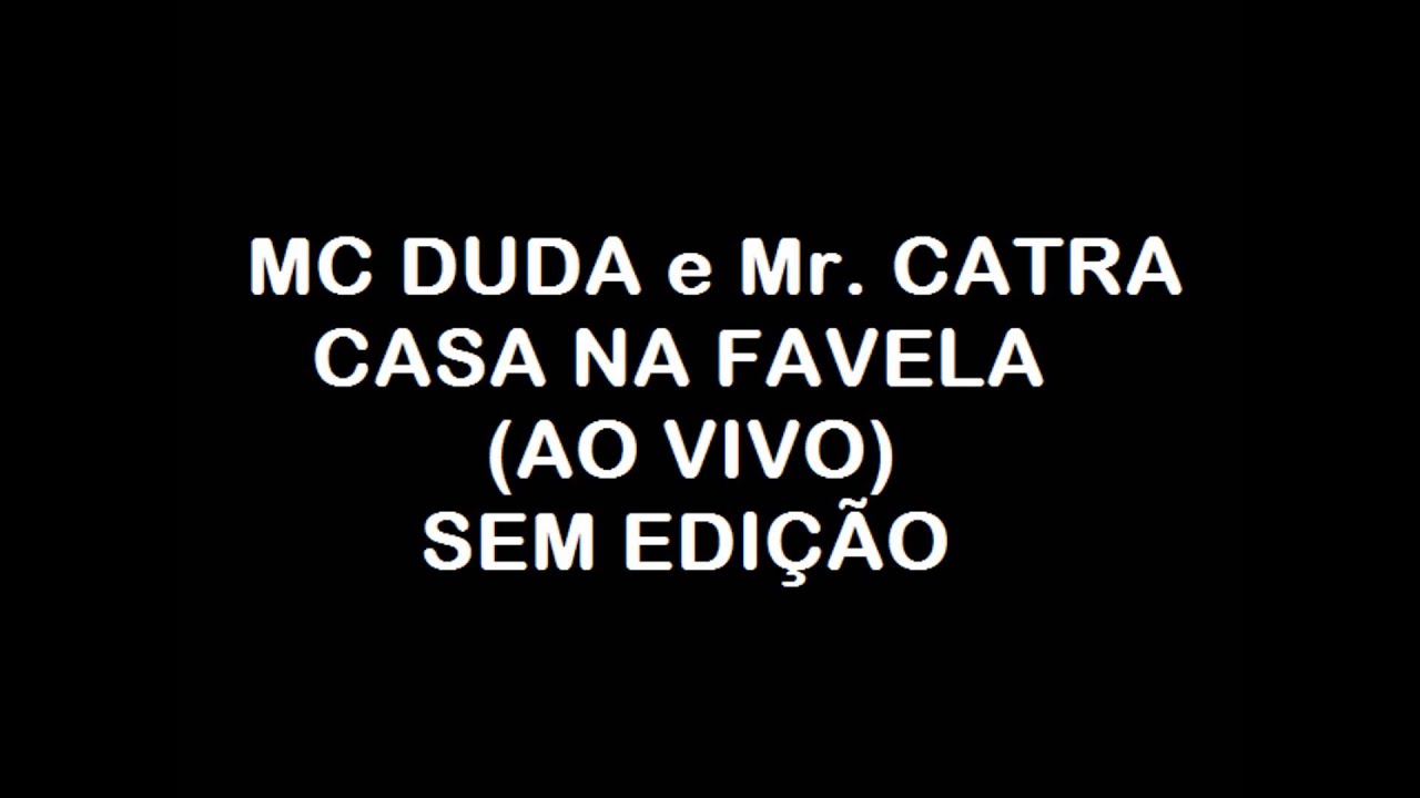MC DUDA e Mr  CATRA - CASA NA FAVELA (AO VIVO) SEM EDIÇÃO