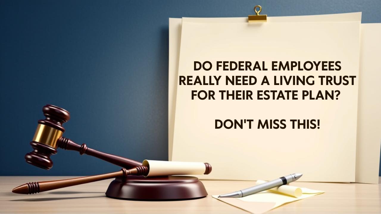 Do Federal Employees Really Need A Living Trust For Their Estate Plan? Don't Miss This!