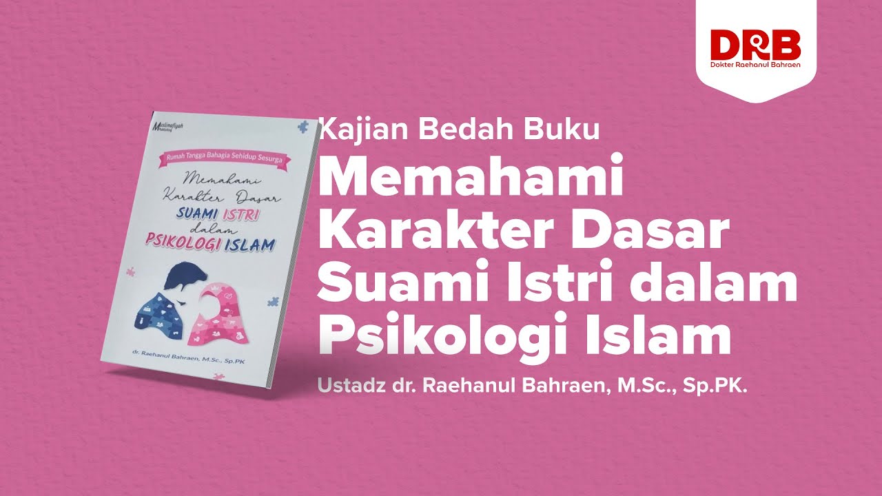Memahami Karakter Dasar Suami Istri dlm Psikologi Islam - Ustadz dr. Raehanul Bahraen, M.Sc., Sp.PK.