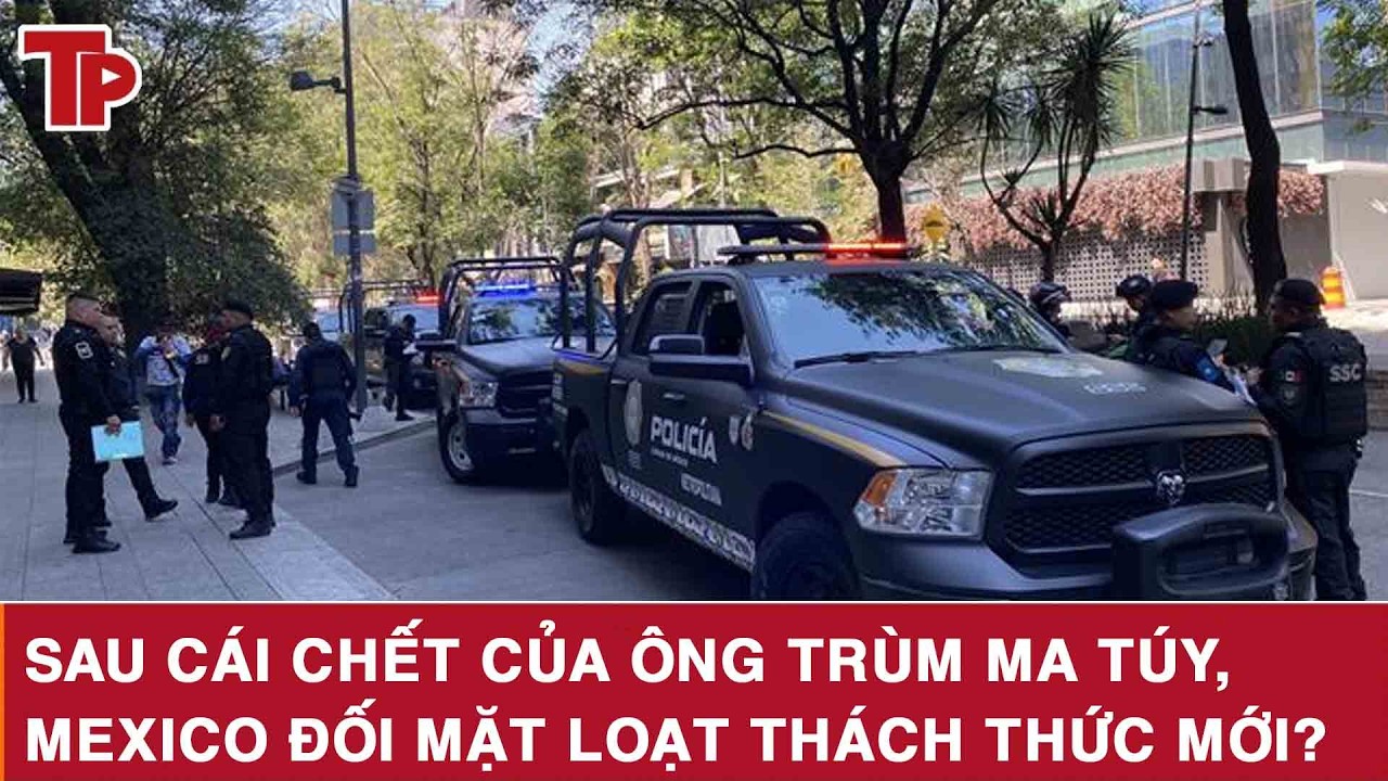 Sau cái chết của ông trùm ma túy, Mexico đối mặt loạt thách thức mới?